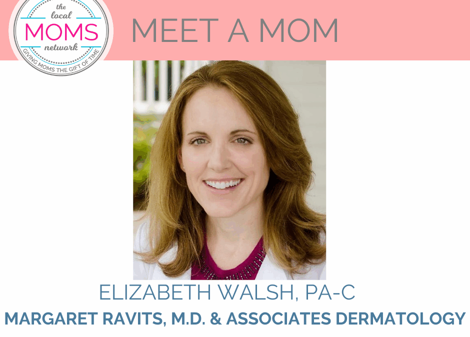 Meet a Mom: Elizabeth Walsh, PA-C of Margaret Ravits, M.D. & Associates Dermatology